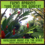 Fucho Aparicio/Tres Plus One Quartet - Venezuelan Music For The World