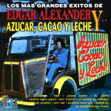 Azcar Cacao y Leche - Los Ms Grandes Exitos de Azcar, Cacao y Leche & Edgar Alexander