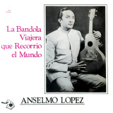 Anselmo López - La Bandola Viajera Que Recorrió El Mundo