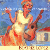 Beatriz López - Y Como Les Venía Cantando...